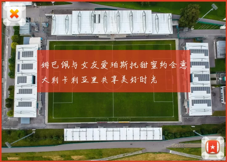 姆巴佩与女友爱珀斯托甜蜜约会意大利卡利亚里共享美好时光